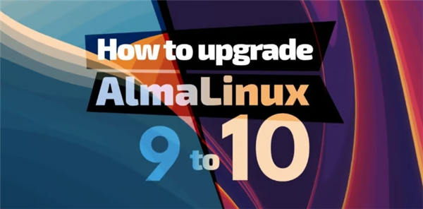 如何从AlmaLinux 9升级到AlmaLinux 10?最新教程来了！