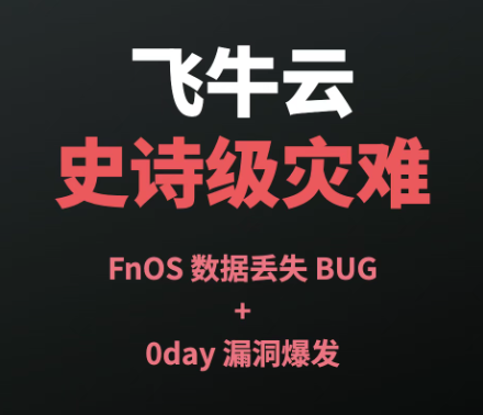 飞牛云史诗级灾难:数据丢失BUG+黑客直连!