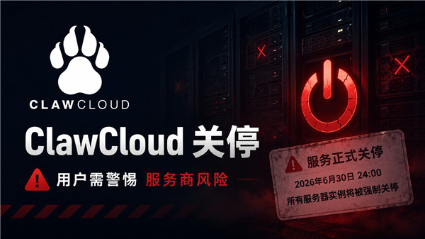 又一家云服务商关停VPS!ClawCloud这份通知,给所有用户提了个醒-国外VPS测评网